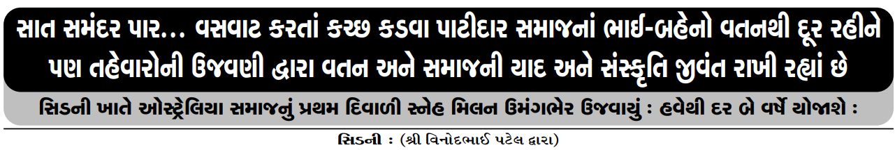 સાત સમંદર પાર... વસવાટ કરતાં કચ્છ કડવા પાટીદાર સમાજનાં ભાઈ - બહેનો વતનથી દૂર રહીને પણ તહેવારોની ઉજવણી દ્વારા વતન અને સમાજની યાદ અને સમાજની યાદ અને સંસ્કૃતિ જીવંત રાખી રહ્યાં છે.